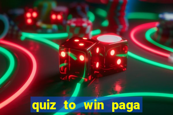 quiz to win paga mesmo quiz paga mesmo